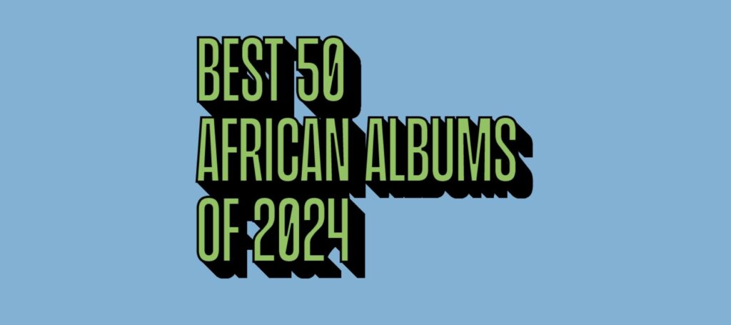 Bounce Best 50 African Albums of 2024