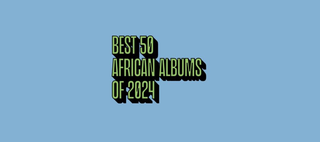 Bounce Best 50 African Albums of 2024