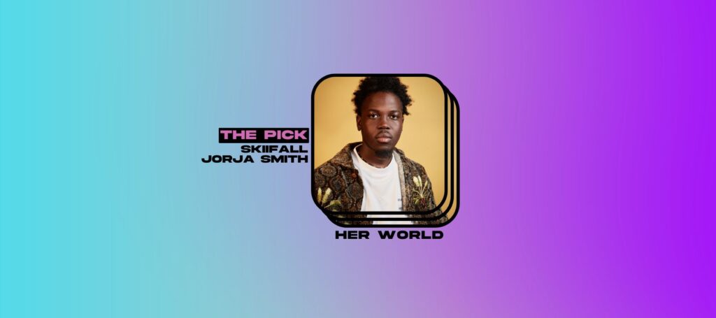 The Pick: Skiifall and Jorja Smith Got Us Feeling Everything On “Her World”