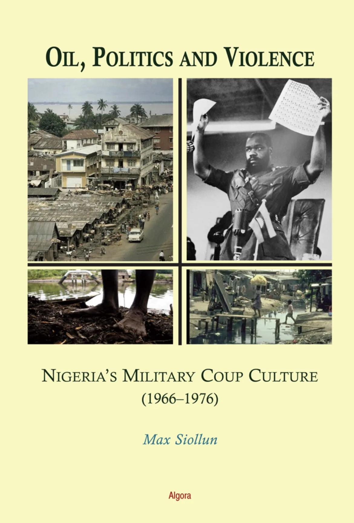 Oil, Politics and Violence: Nigeria’s Military Coup Culture (1966–1976) – Max Siollun