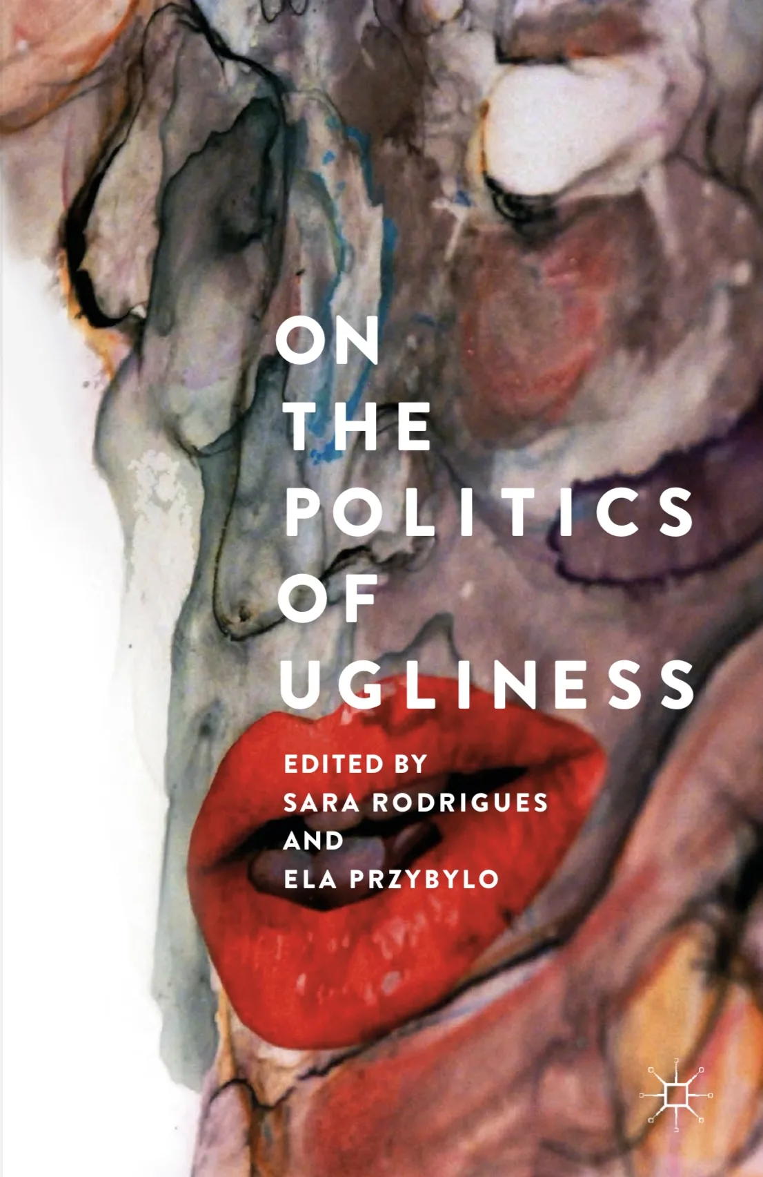 The Politics of Ugliness – Sara Rodrigues and Ela Przybylo (editors)