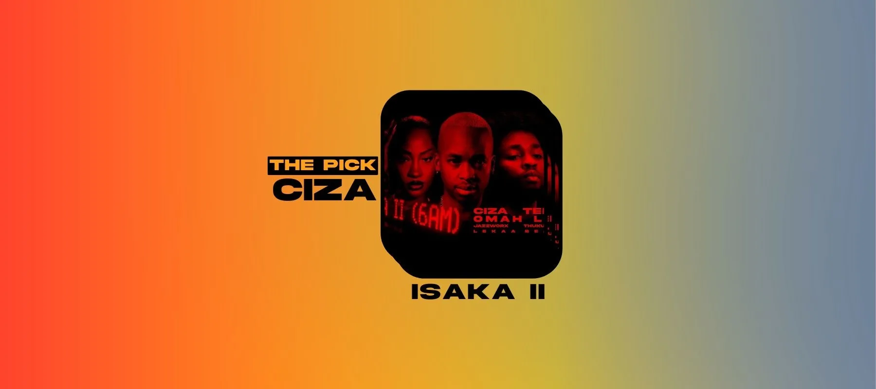 The Pick: CIZA's “Isaka II (6am)” with Tems & Omah Lay Is A Spiritual Jam